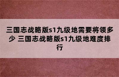 三国志战略版s1九级地需要将领多少 三国志战略版s1九级地难度排行